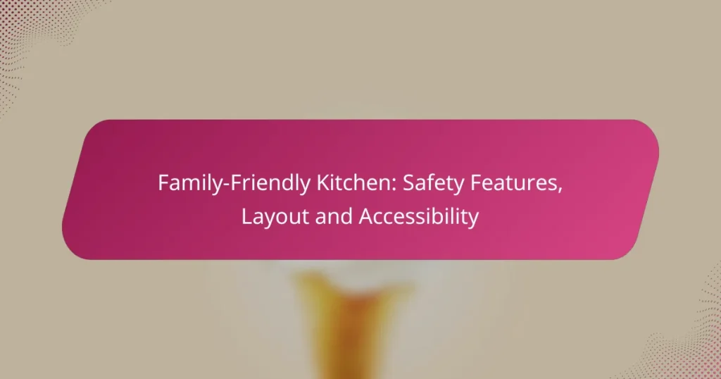 Family-Friendly Kitchen: Safety Features, Layout and Accessibility