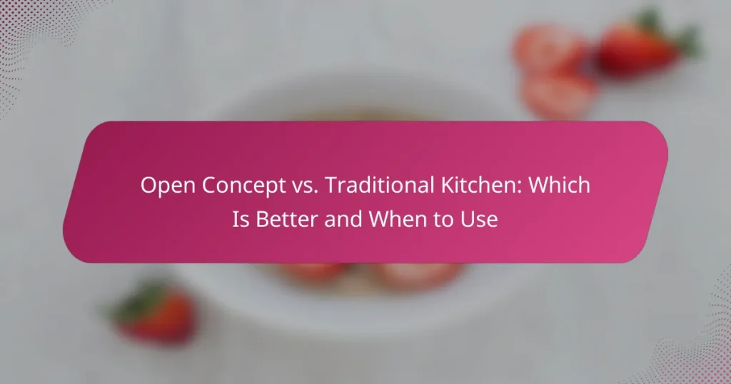 Open Concept vs. Traditional Kitchen: Which Is Better and When to Use