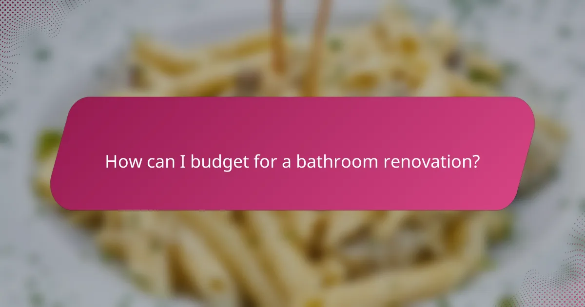 How can I budget for a bathroom renovation?