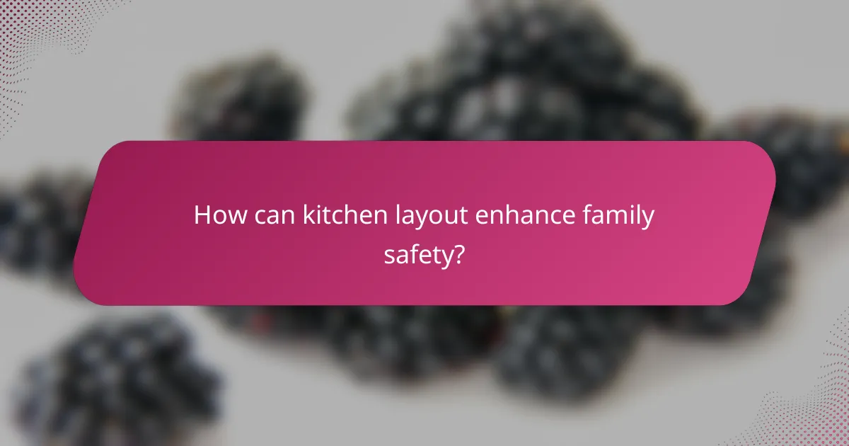 How can kitchen layout enhance family safety?