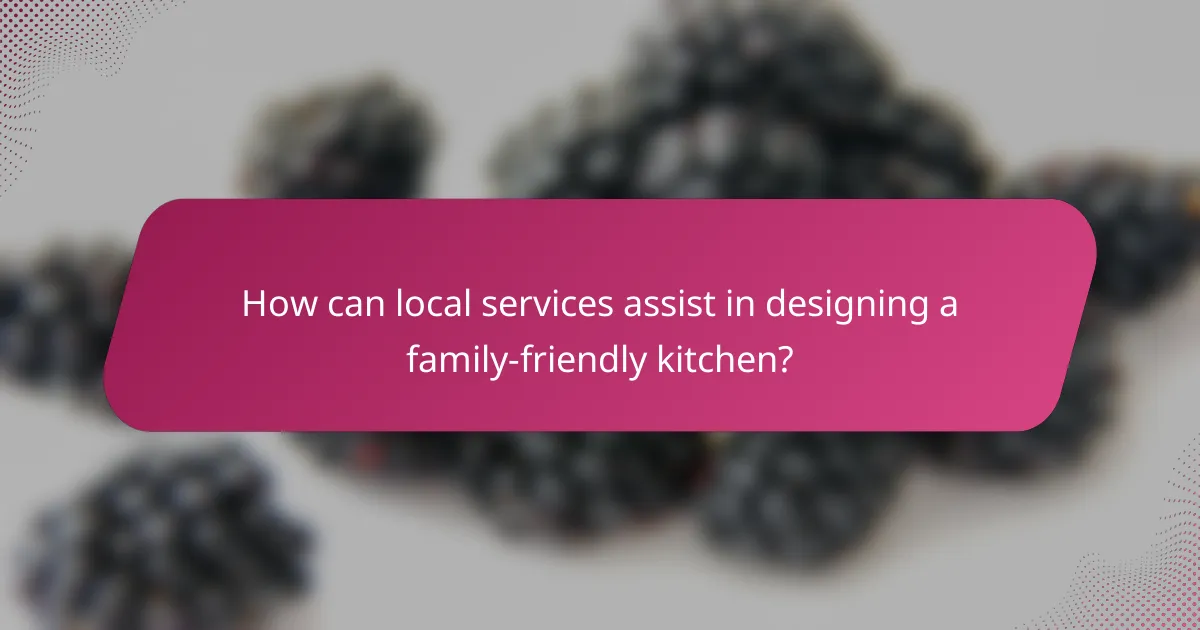 How can local services assist in designing a family-friendly kitchen?