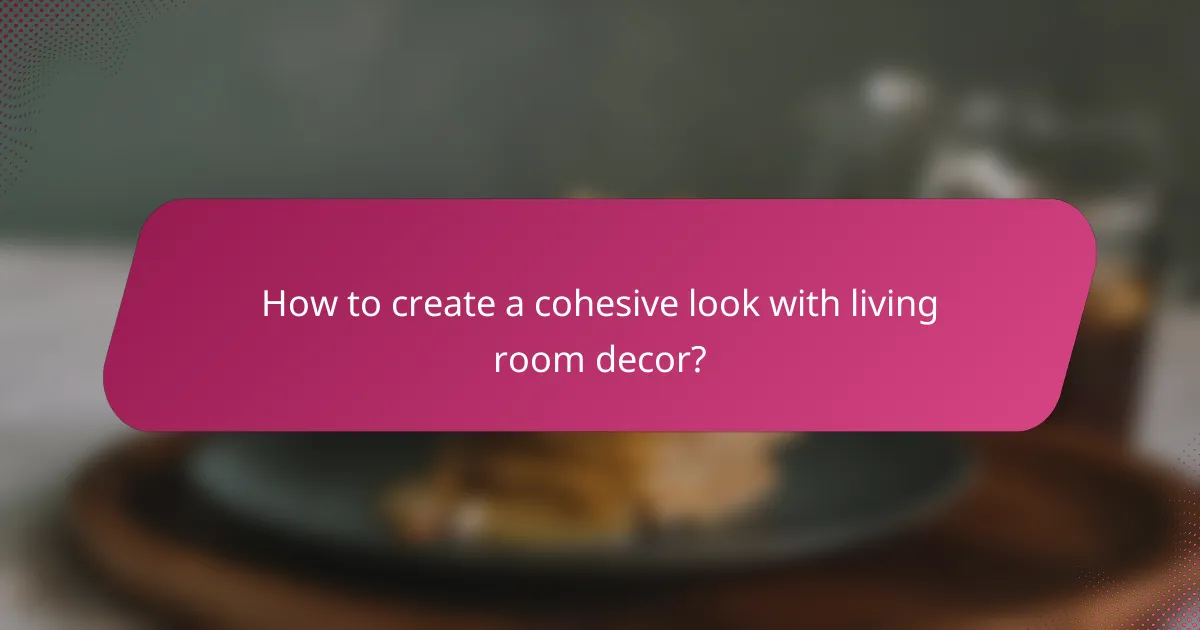 How to create a cohesive look with living room decor?