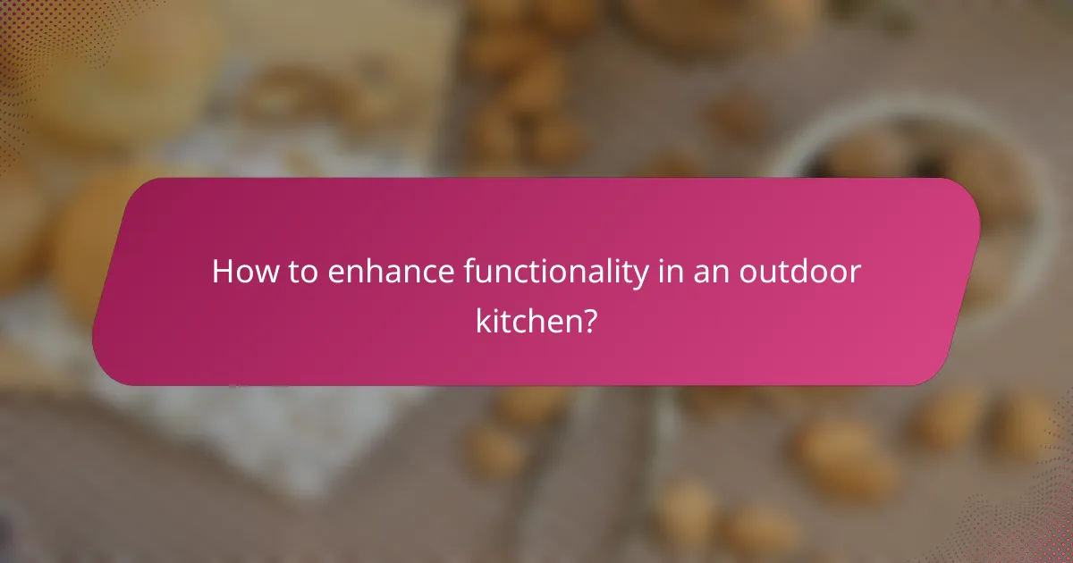 How to enhance functionality in an outdoor kitchen?