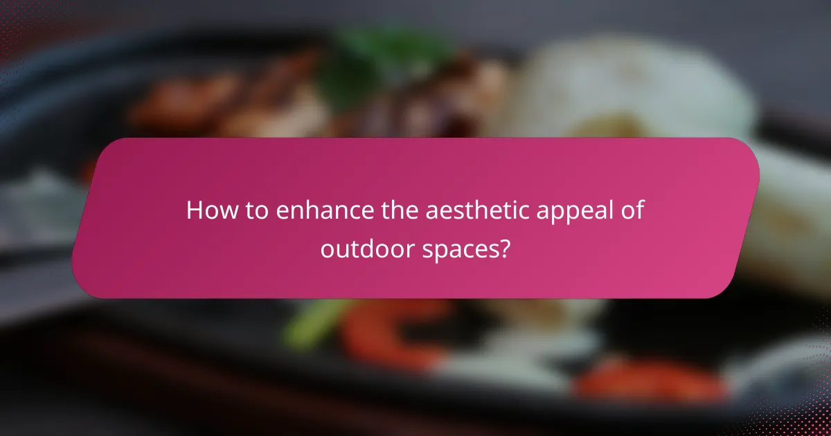 How to enhance the aesthetic appeal of outdoor spaces?
