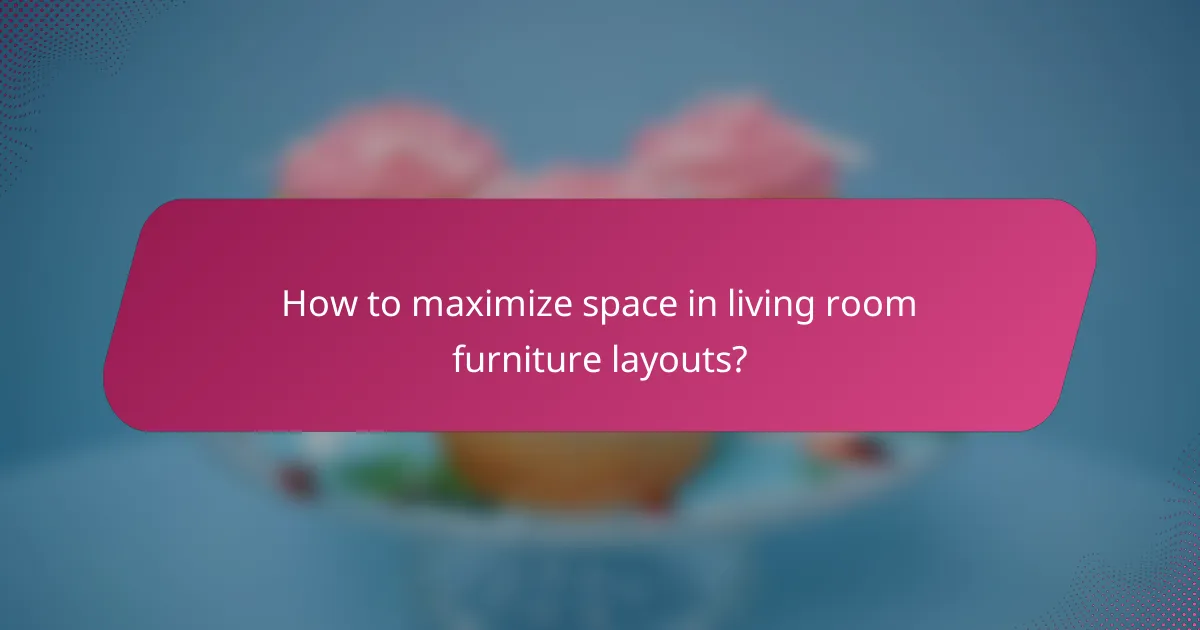 How to maximize space in living room furniture layouts?