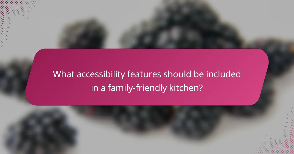 What accessibility features should be included in a family-friendly kitchen?