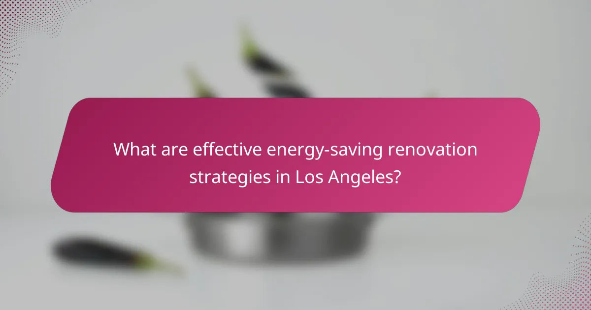 What are effective energy-saving renovation strategies in Los Angeles?