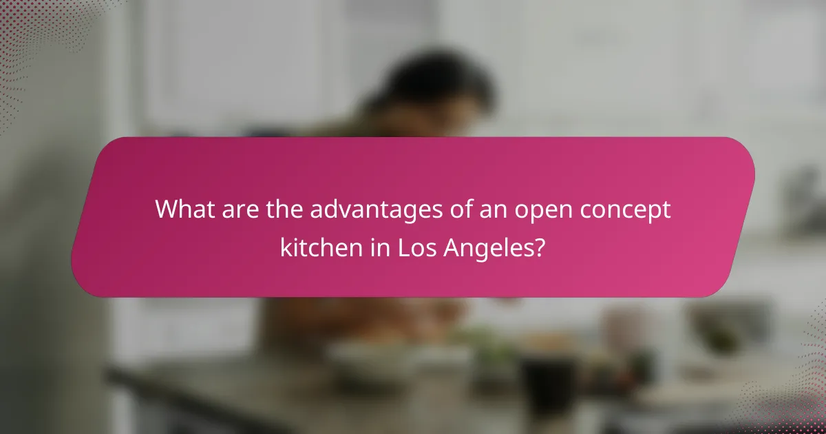 What are the advantages of an open concept kitchen in Los Angeles?