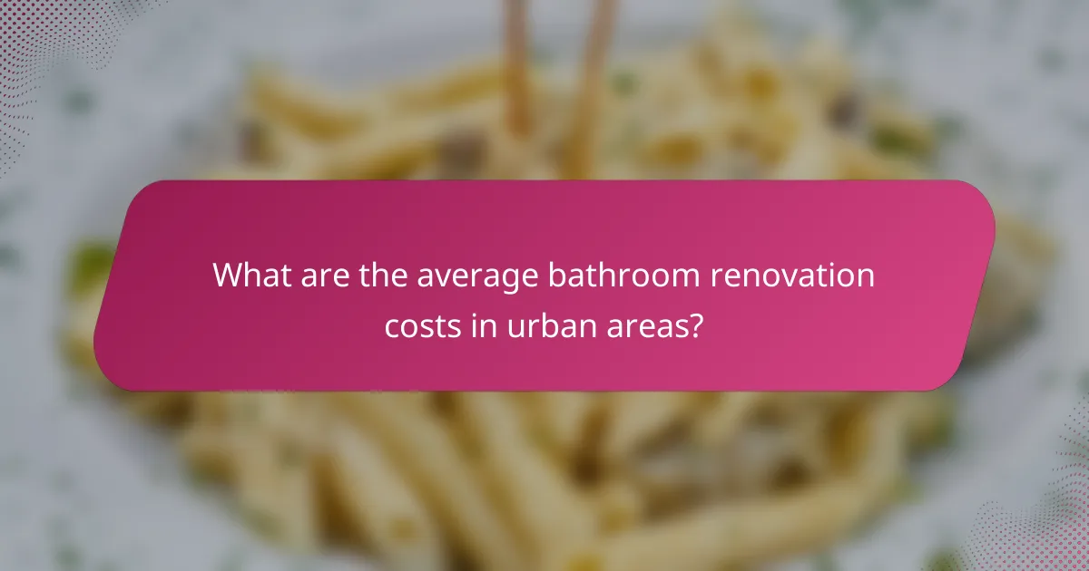 What are the average bathroom renovation costs in urban areas?