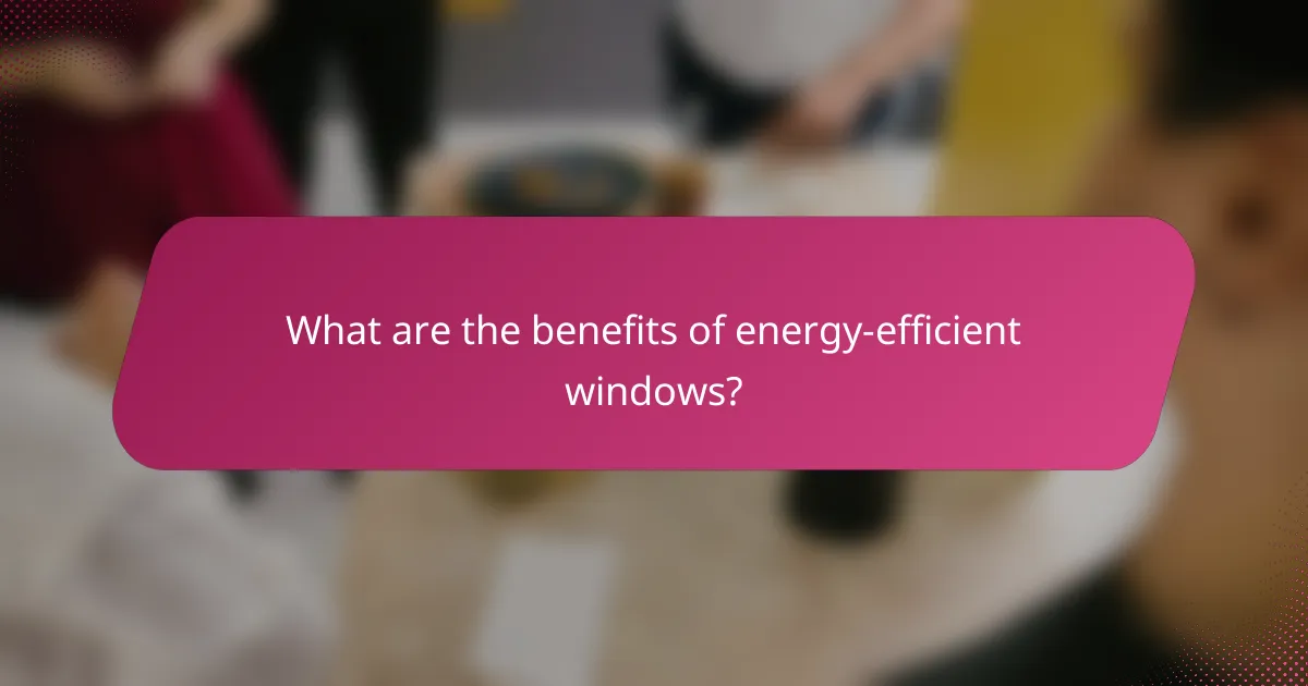 What are the benefits of energy-efficient windows?