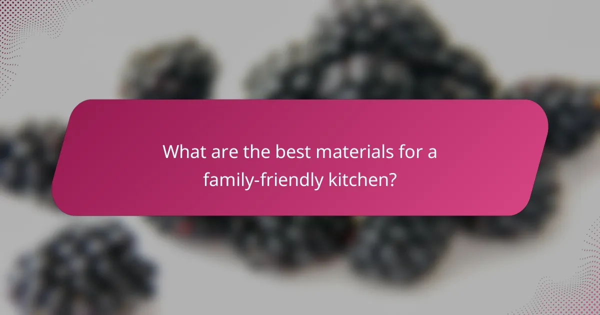 What are the best materials for a family-friendly kitchen?