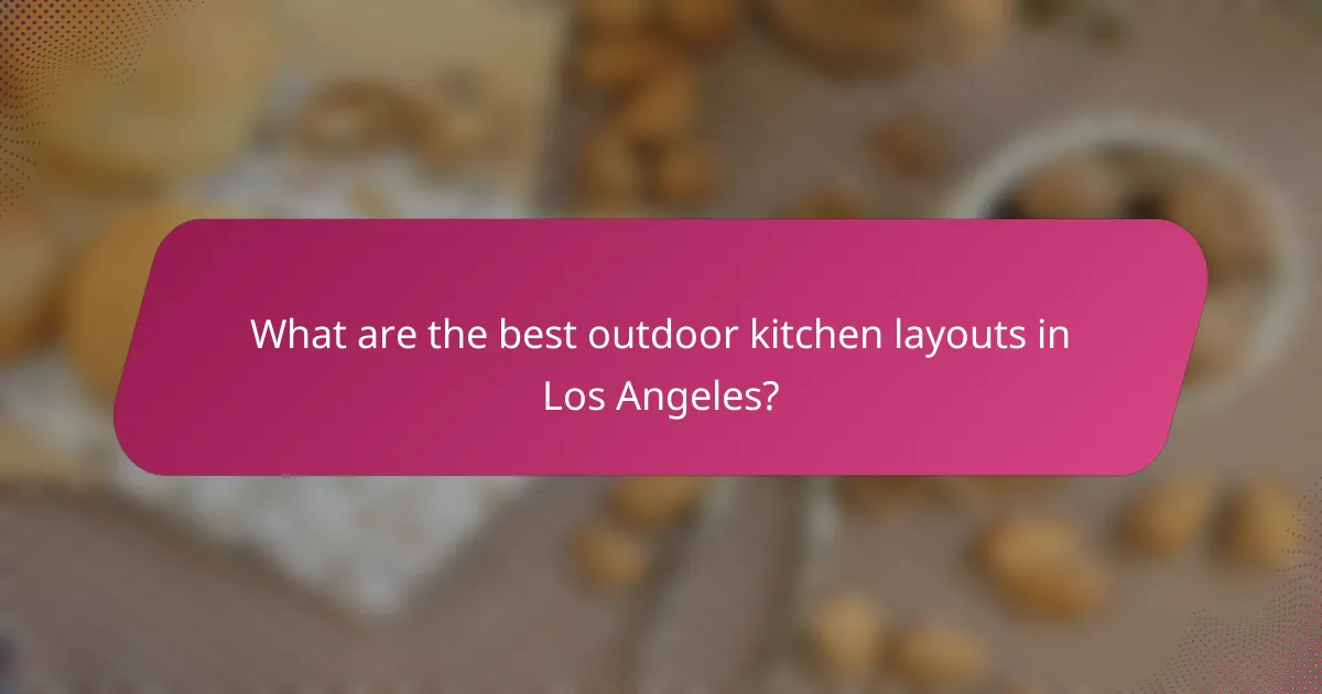 What are the best outdoor kitchen layouts in Los Angeles?
