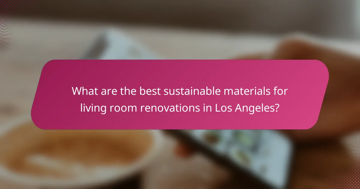 What are the best sustainable materials for living room renovations in Los Angeles?