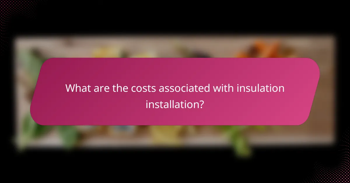 What are the costs associated with insulation installation?