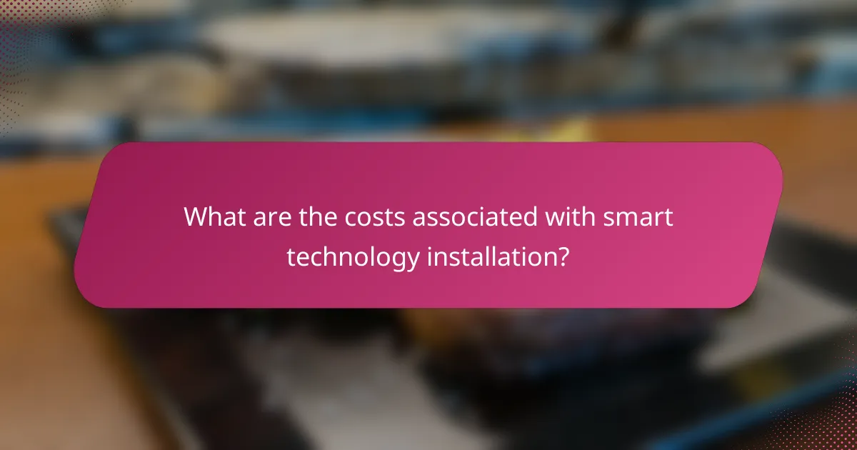 What are the costs associated with smart technology installation?
