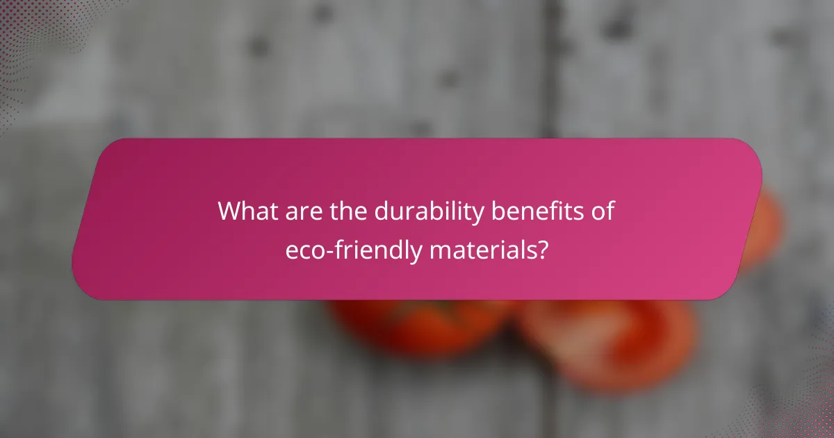 What are the durability benefits of eco-friendly materials?