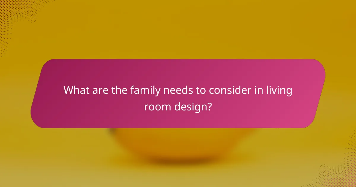 What are the family needs to consider in living room design?