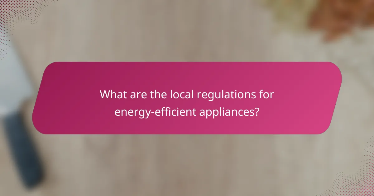 What are the local regulations for energy-efficient appliances?