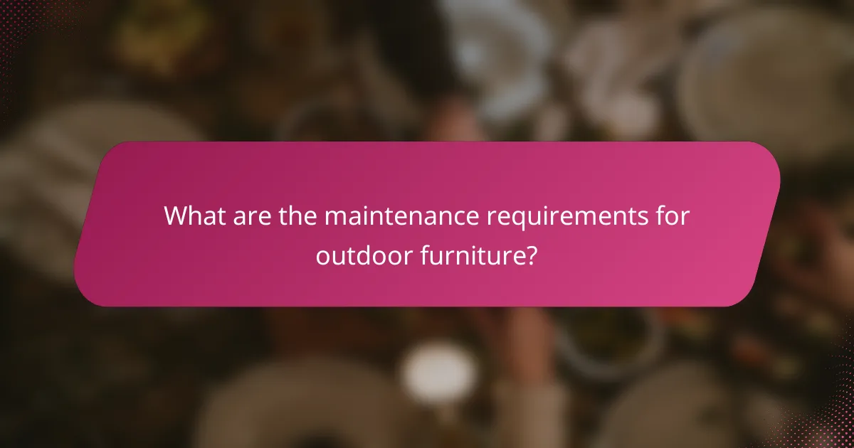 What are the maintenance requirements for outdoor furniture?