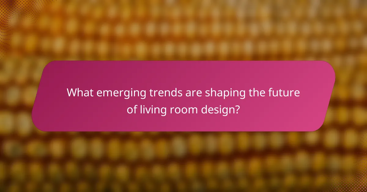 What emerging trends are shaping the future of living room design?