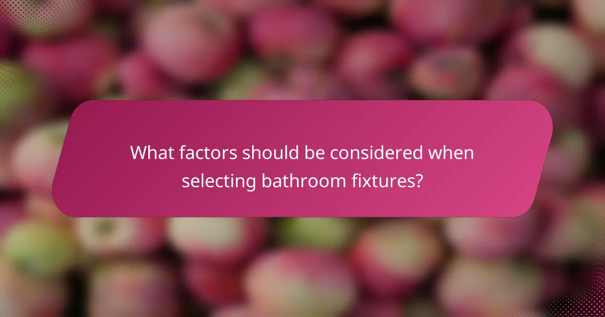 What factors should be considered when selecting bathroom fixtures?