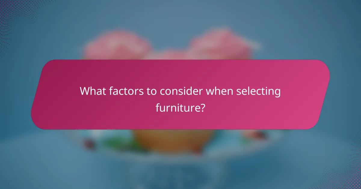 What factors to consider when selecting furniture?