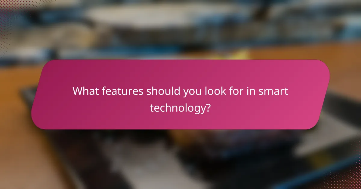 What features should you look for in smart technology?
