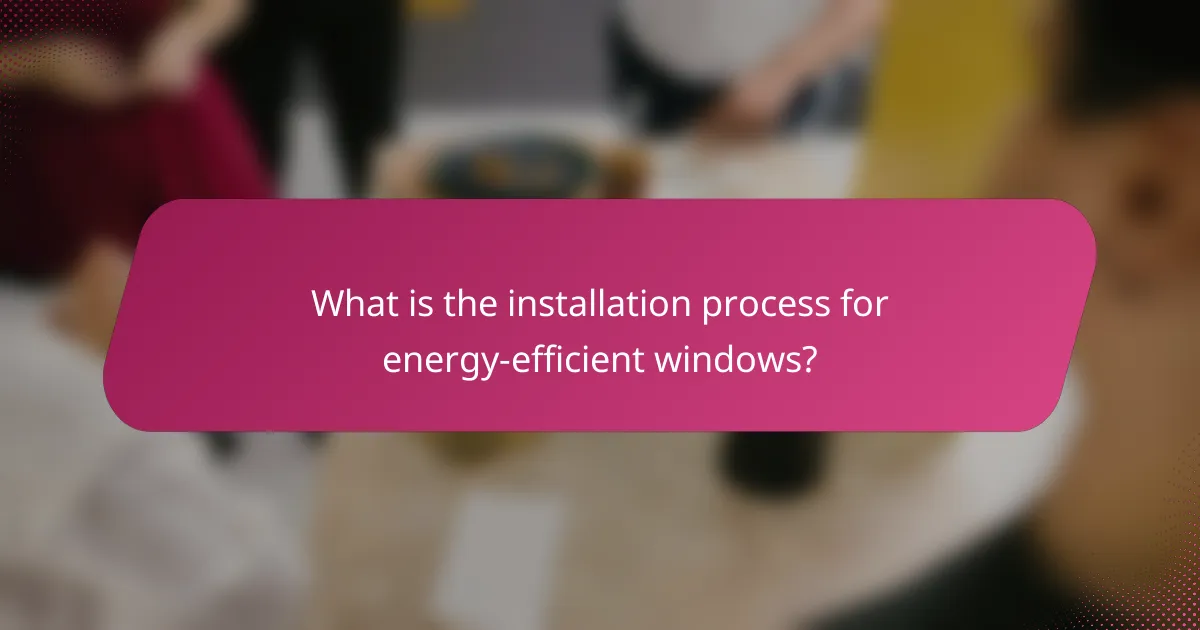 What is the installation process for energy-efficient windows?