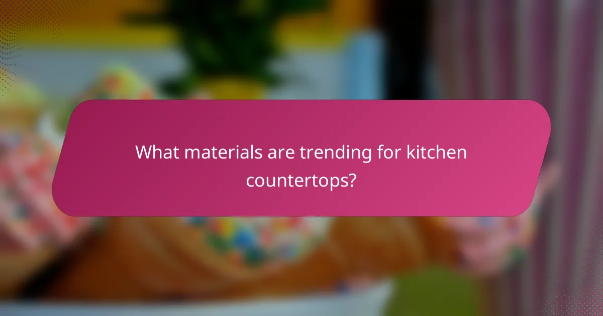 What materials are trending for kitchen countertops?