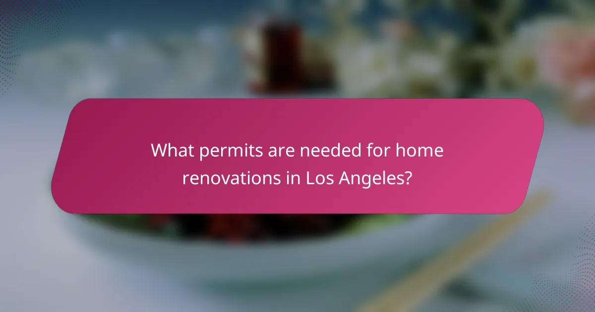 What permits are needed for home renovations in Los Angeles?