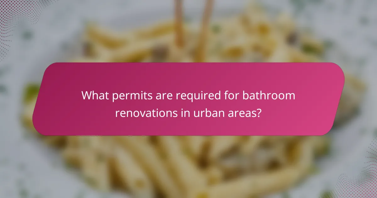 What permits are required for bathroom renovations in urban areas?