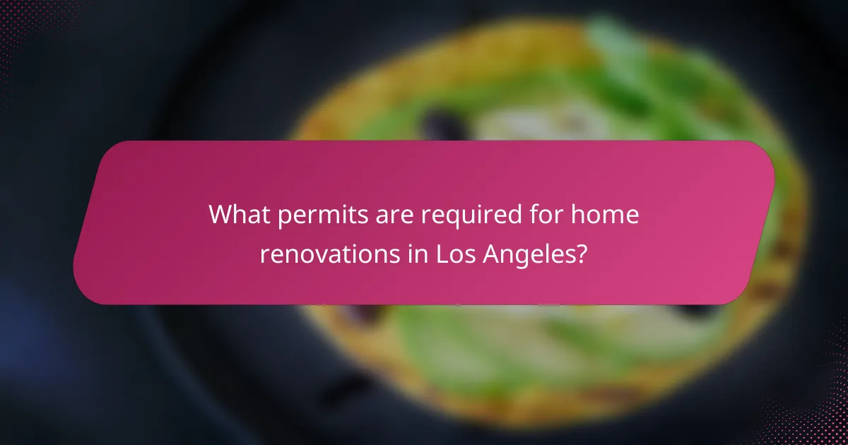 What permits are required for home renovations in Los Angeles?