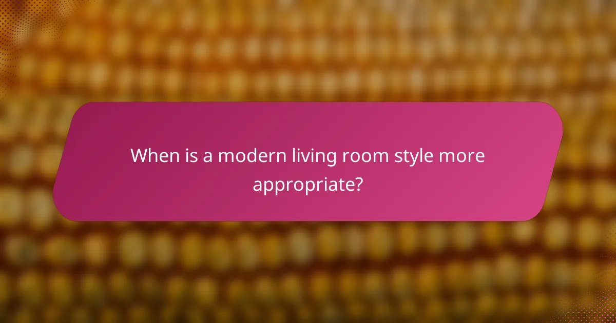 When is a modern living room style more appropriate?
