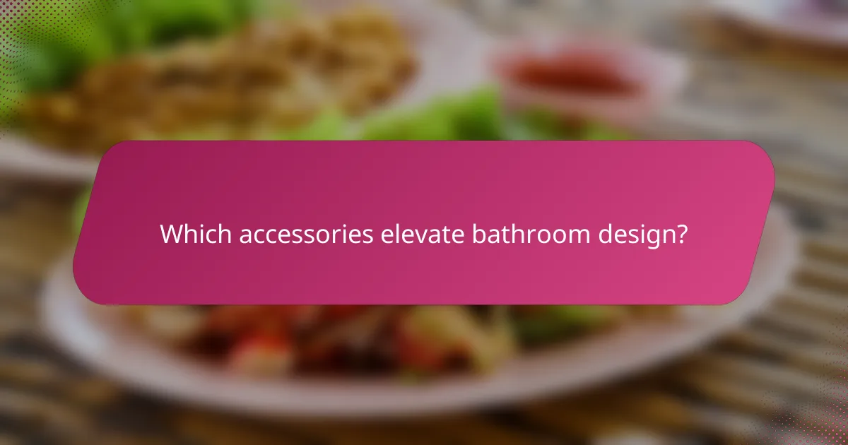 Which accessories elevate bathroom design?